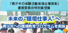 文部科学省 青少年の体験活動推進企業表彰 審査委員会特別賞受賞 未来の環境仕事人へ青少年への環境教育プログラムを実施